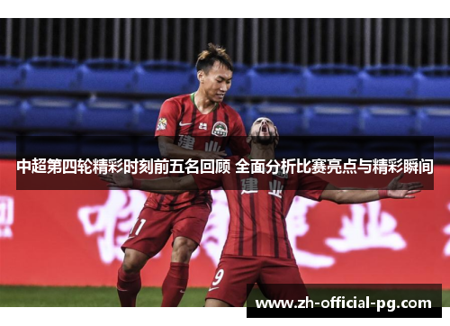 中超第四轮精彩时刻前五名回顾 全面分析比赛亮点与精彩瞬间