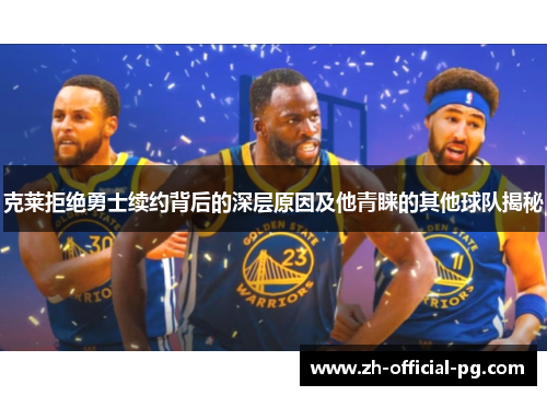 克莱拒绝勇士续约背后的深层原因及他青睐的其他球队揭秘