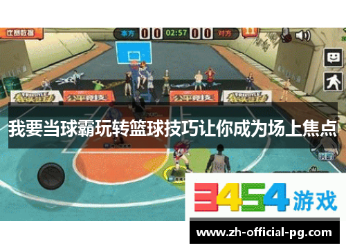 我要当球霸玩转篮球技巧让你成为场上焦点