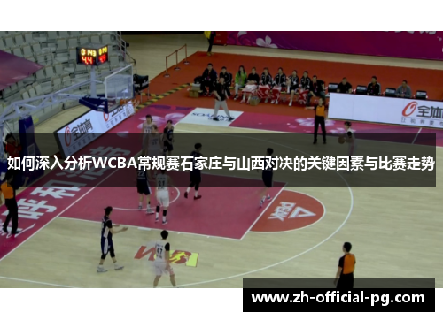 如何深入分析WCBA常规赛石家庄与山西对决的关键因素与比赛走势