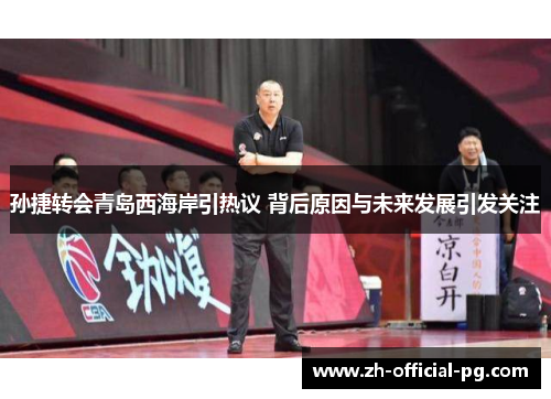 孙捷转会青岛西海岸引热议 背后原因与未来发展引发关注