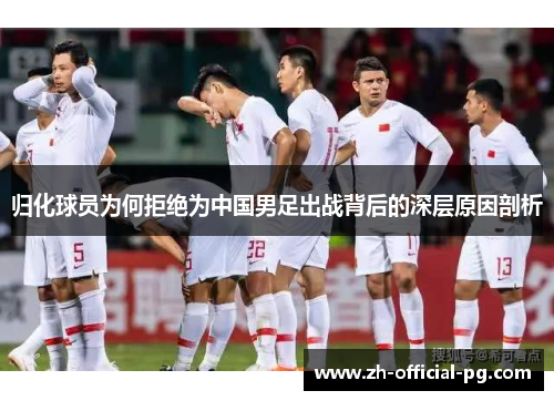 归化球员为何拒绝为中国男足出战背后的深层原因剖析