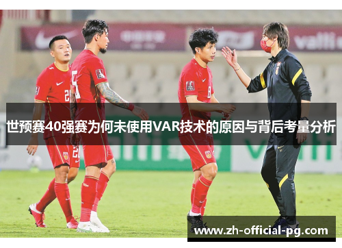 世预赛40强赛为何未使用VAR技术的原因与背后考量分析