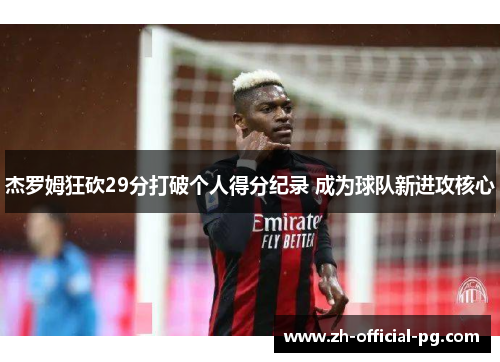 杰罗姆狂砍29分打破个人得分纪录 成为球队新进攻核心