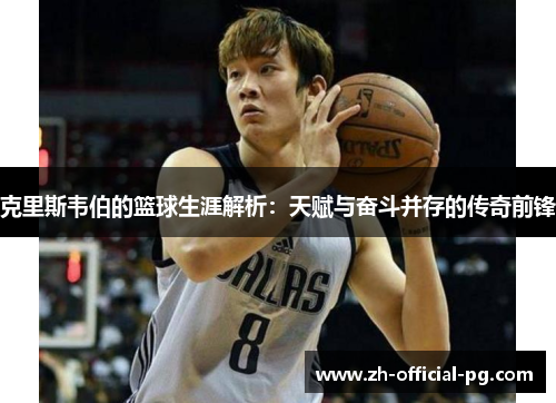 克里斯韦伯的篮球生涯解析：天赋与奋斗并存的传奇前锋