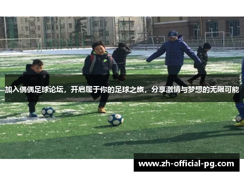 加入偶偶足球论坛，开启属于你的足球之旅，分享激情与梦想的无限可能