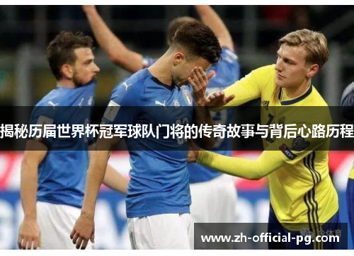 揭秘历届世界杯冠军球队门将的传奇故事与背后心路历程