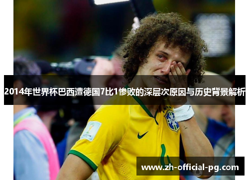 2014年世界杯巴西遭德国7比1惨败的深层次原因与历史背景解析
