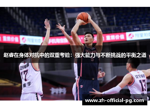 赵睿在身体对抗中的双重考验：强大能力与不断挑战的平衡之道
