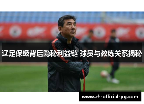 辽足保级背后隐秘利益链 球员与教练关系揭秘