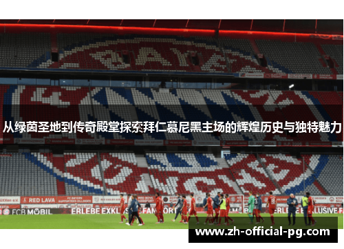 从绿茵圣地到传奇殿堂探索拜仁慕尼黑主场的辉煌历史与独特魅力