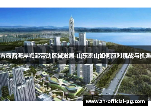 青岛西海岸崛起带动区域发展 山东泰山如何应对挑战与机遇