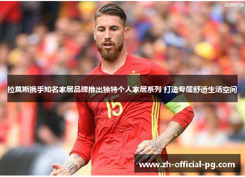 拉莫斯携手知名家居品牌推出独特个人家居系列 打造专属舒适生活空间 拉莫斯携手知名家居品牌推出独特个人家居系列 打造专属舒适生活空间