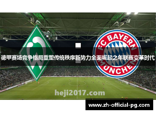 德甲赛场竞争格局重塑传统秩序新势力全面崛起之年联赛变革时代 德甲赛场竞争格局重塑传统秩序新势力全面崛起之年联赛变革时代