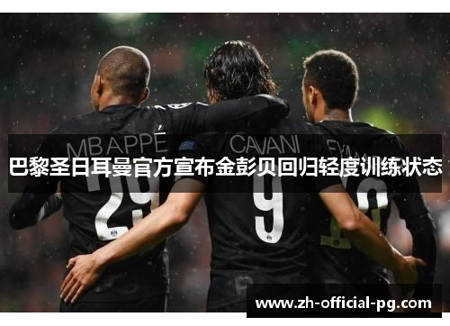 巴黎圣日耳曼官方宣布金彭贝回归轻度训练状态