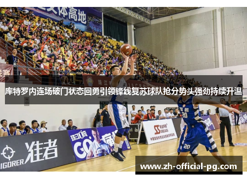 库特罗内连场破门状态回勇引领锋线复苏球队抢分势头强劲持续升温