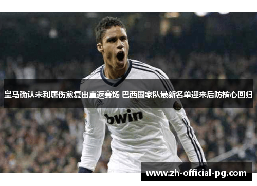 皇马确认米利唐伤愈复出重返赛场 巴西国家队最新名单迎来后防核心回归 皇马确认米利唐伤愈复出重返赛场 巴西国家队最新名单迎来后防核心回归