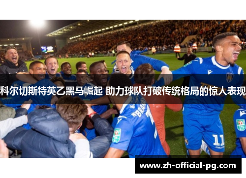 科尔切斯特英乙黑马崛起 助力球队打破传统格局的惊人表现