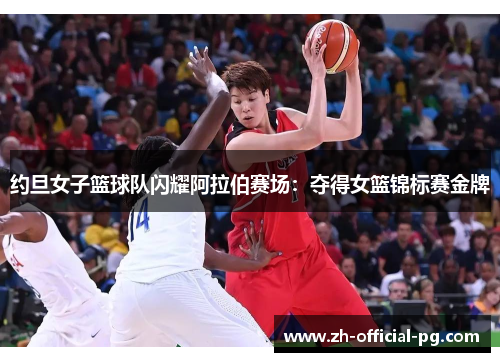 约旦女子篮球队闪耀阿拉伯赛场：夺得女篮锦标赛金牌